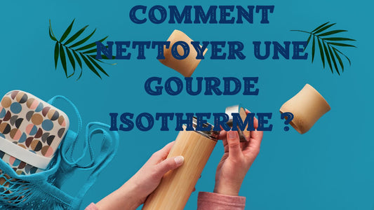 COMMENT NETTOYER UNE GOURDE ISOTHERME